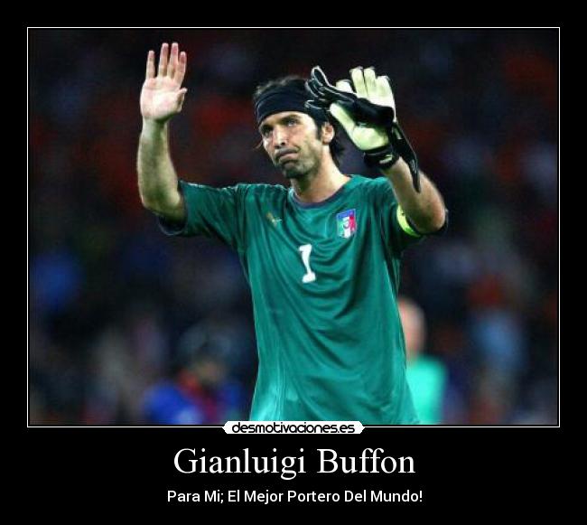 Gianluigi Buffon - Para Mi; El Mejor Portero Del Mundo!