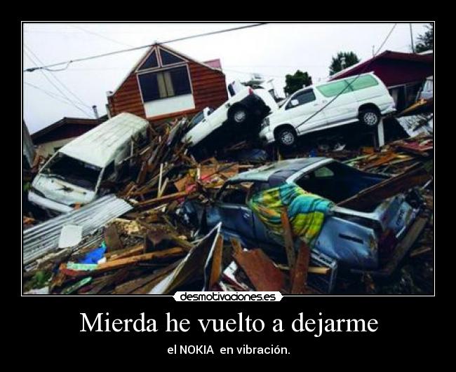 Mierda he vuelto a dejarme - el NOKIA en vibración.