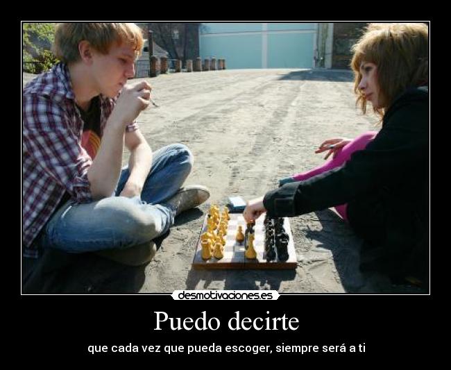 Puedo decirte - que cada vez que pueda escoger, siempre será a ti