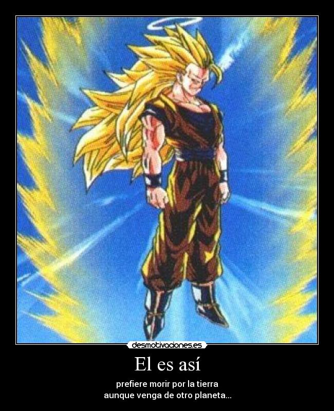 El es así - prefiere morir por la tierra
aunque venga de otro planeta...