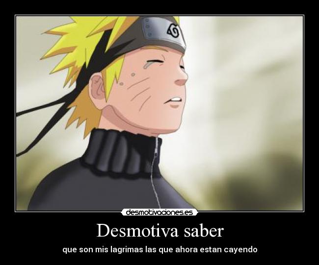 Desmotiva saber - que son mis lagrimas las que ahora estan cayendo