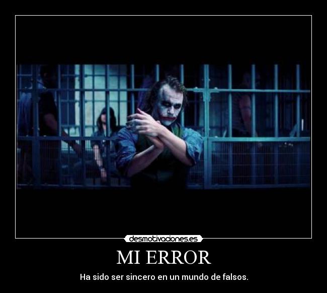 MI ERROR - Ha sido ser sincero en un mundo de falsos.