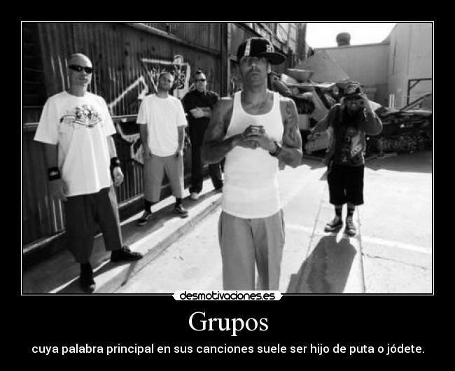 Grupos - cuya palabra principal en sus canciones suele ser hijo de puta o jódete.