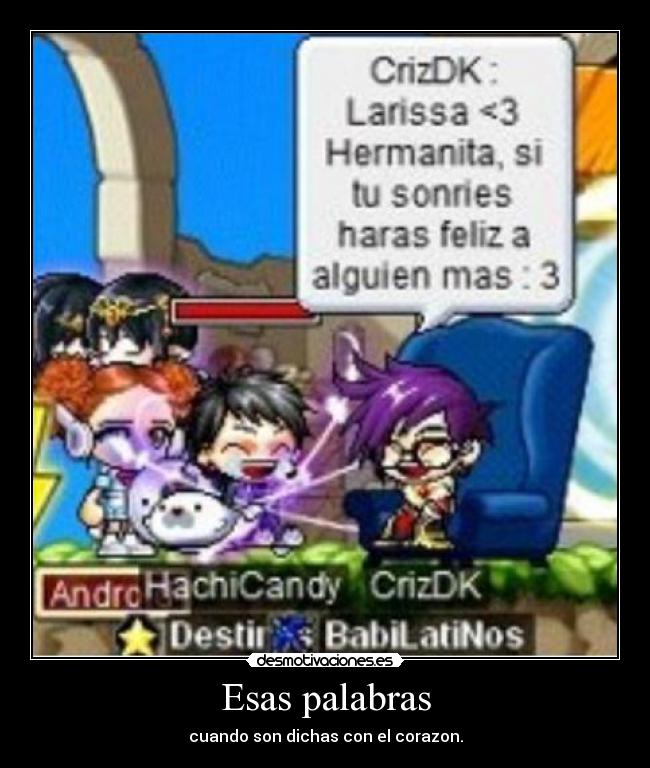 Esas palabras - cuando son dichas con el corazon.