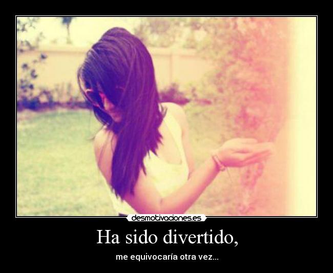 Ha sido divertido, -