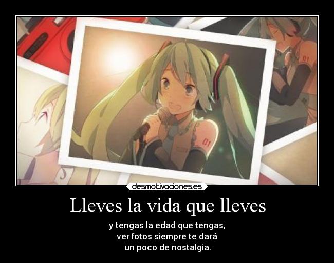 Lleves la vida que lleves - y tengas la edad que tengas,
ver fotos siempre te dará
un poco de nostalgia.