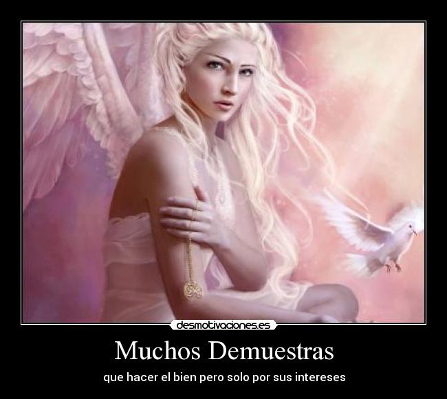 Muchos Demuestras - que hacer el bien pero solo por sus intereses