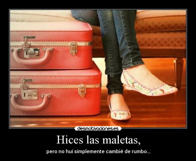 Hices las maletas, -