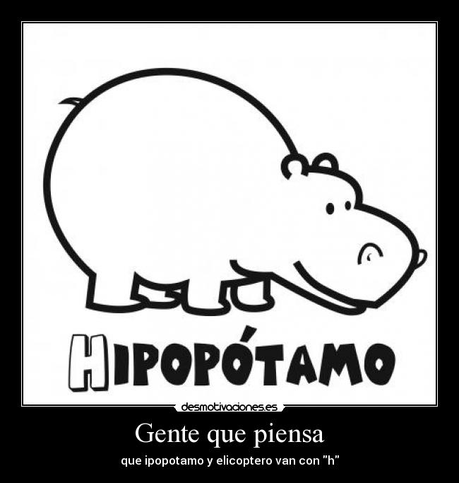 Gente que piensa - que ipopotamo y elicoptero van con h