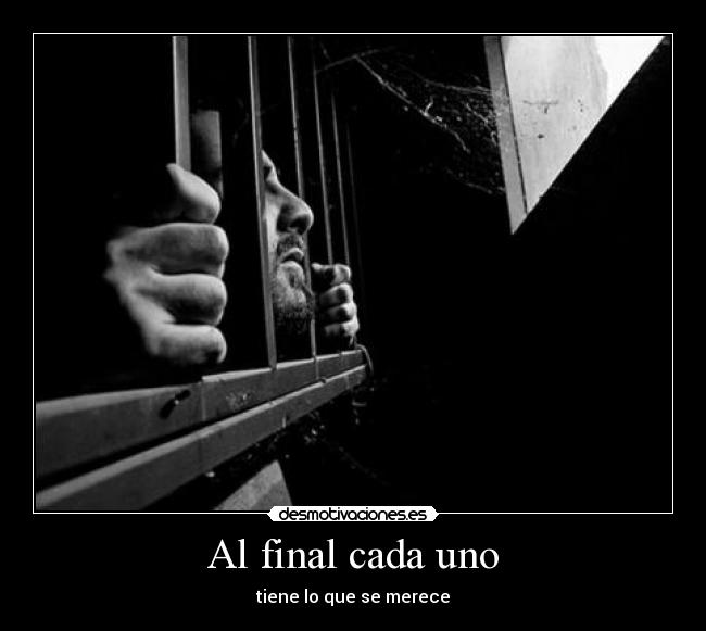 Al final cada uno - tiene lo que se merece