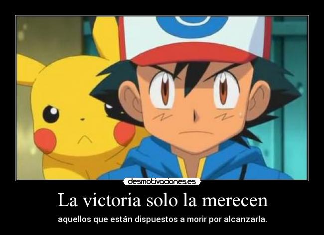 La victoria solo la merecen - aquellos que están dispuestos a morir por alcanzarla.