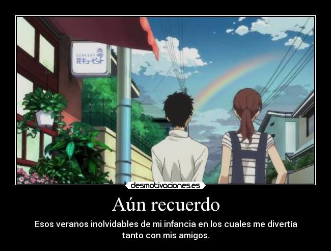 Aún recuerdo - Esos veranos inolvidables de mi infancia en los cuales me divertía
tanto con mis amigos.