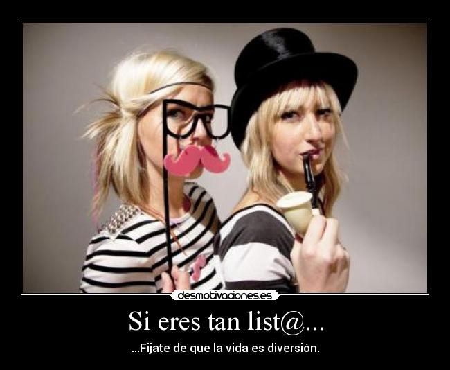 Si eres tan list@... - ...Fijate de que la vida es diversión.