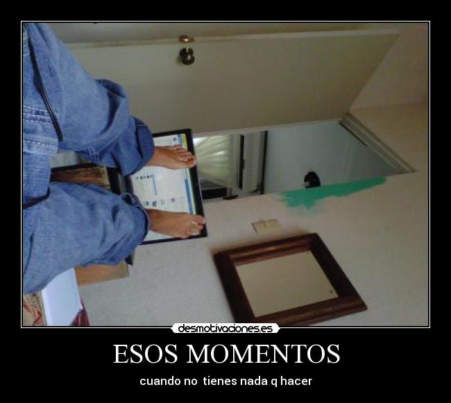ESOS MOMENTOS - cuando no tienes nada q hacer