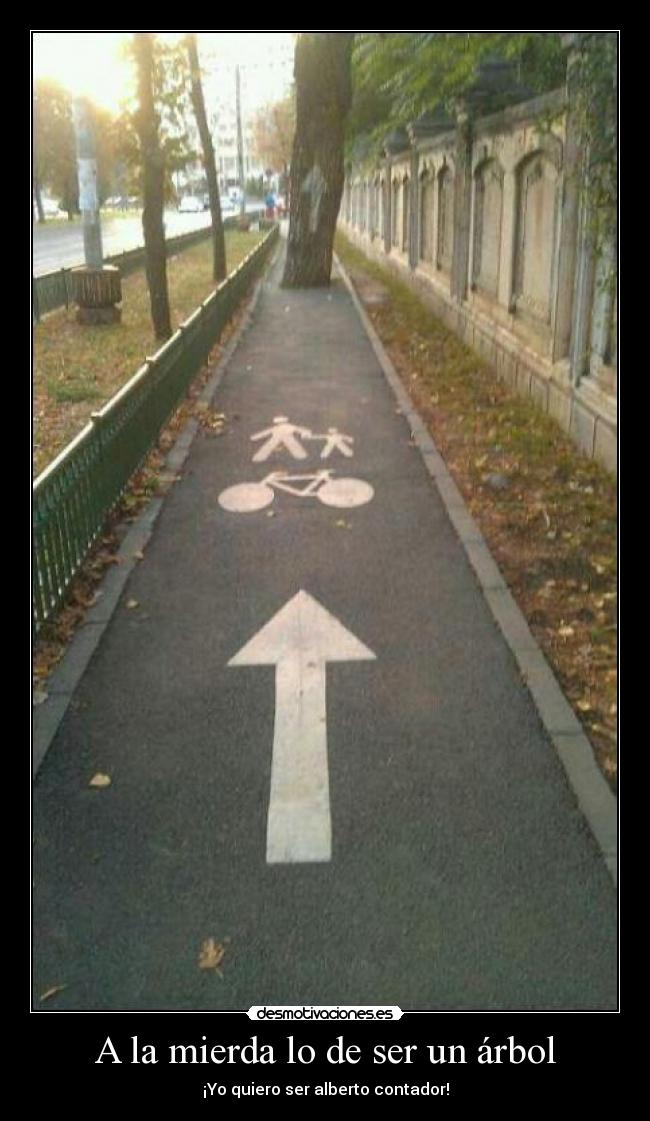 A la mierda lo de ser un árbol - ¡Yo quiero ser alberto contador!