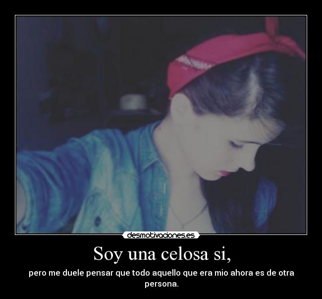 Soy una celosa si, -