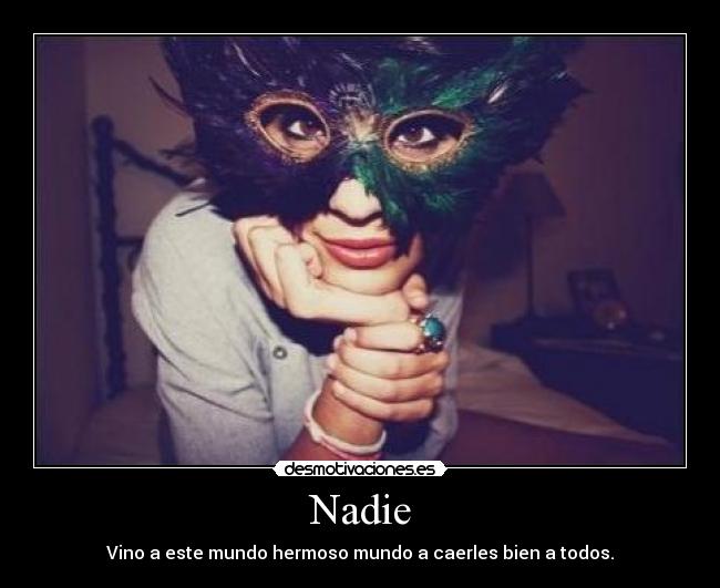 Nadie - Vino a este mundo hermoso mundo a caerles bien a todos.