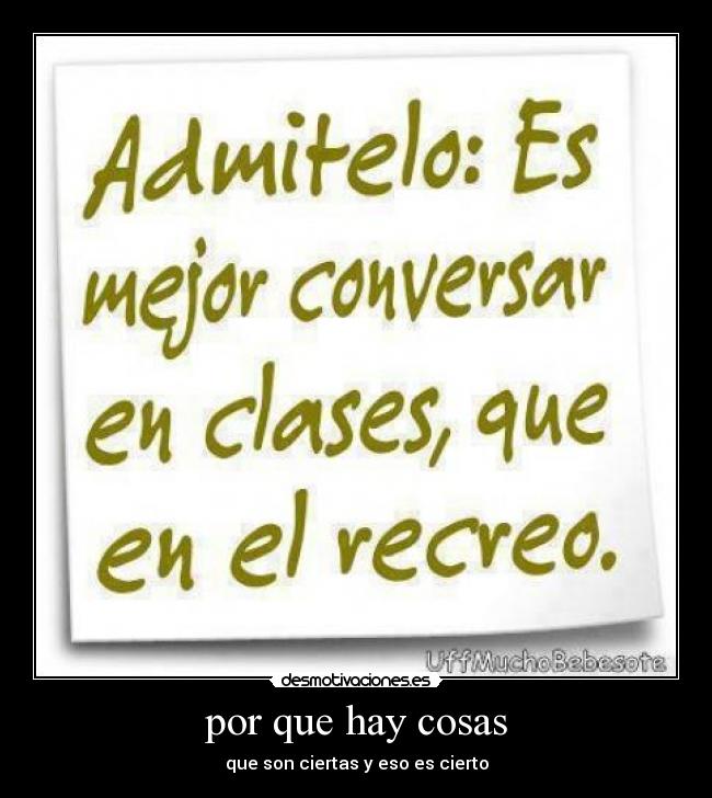 por que hay cosas - que son ciertas y eso es cierto