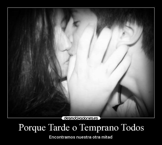 Porque Tarde o Temprano Todos - Encontramos nuestra otra mitad ♥