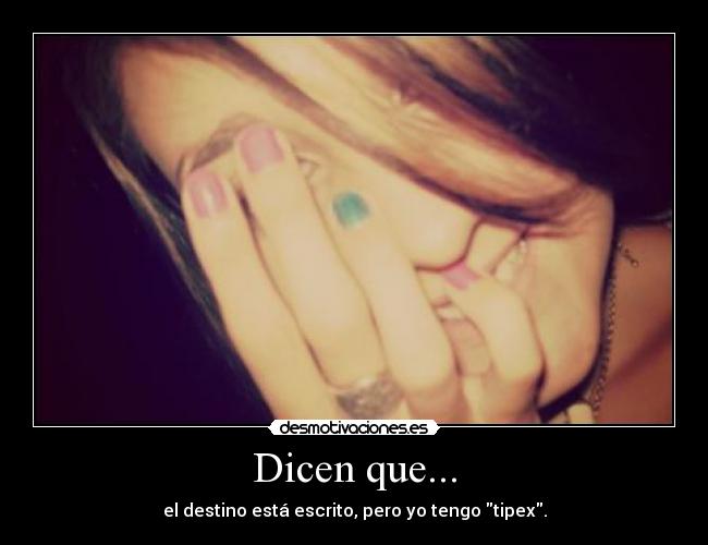 Dicen que... - el destino está escrito, pero yo tengo tipex.