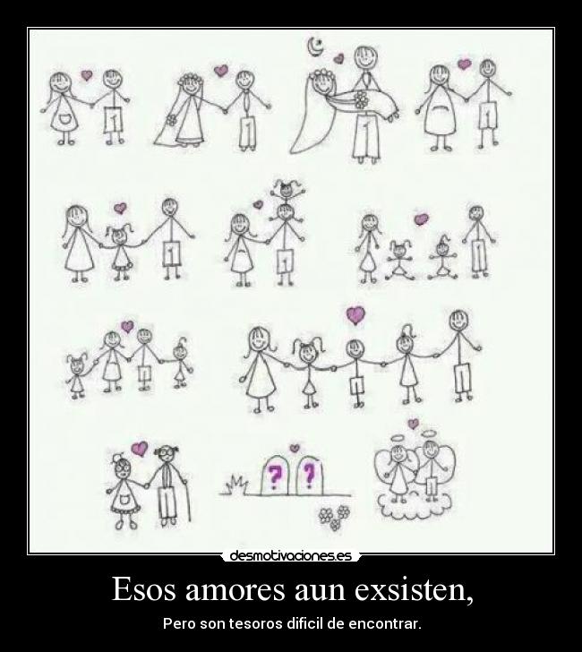 Esos amores aun exsisten, - Pero son tesoros dificil de encontrar.