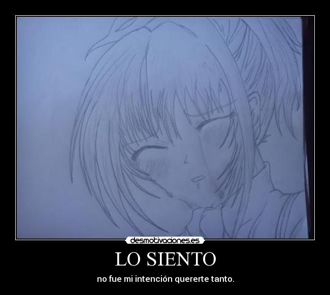 LO SIENTO - no fue mi intención quererte tanto.