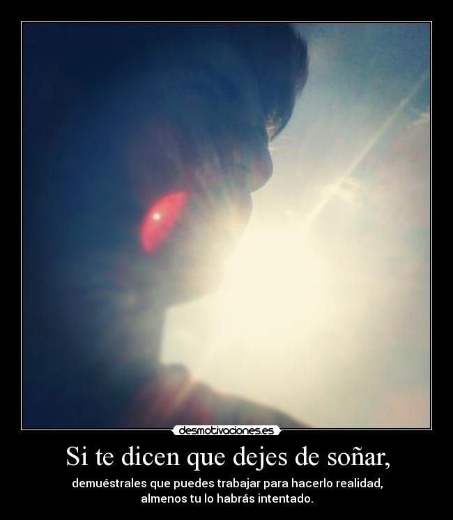 Si te dicen que dejes de soñar, -