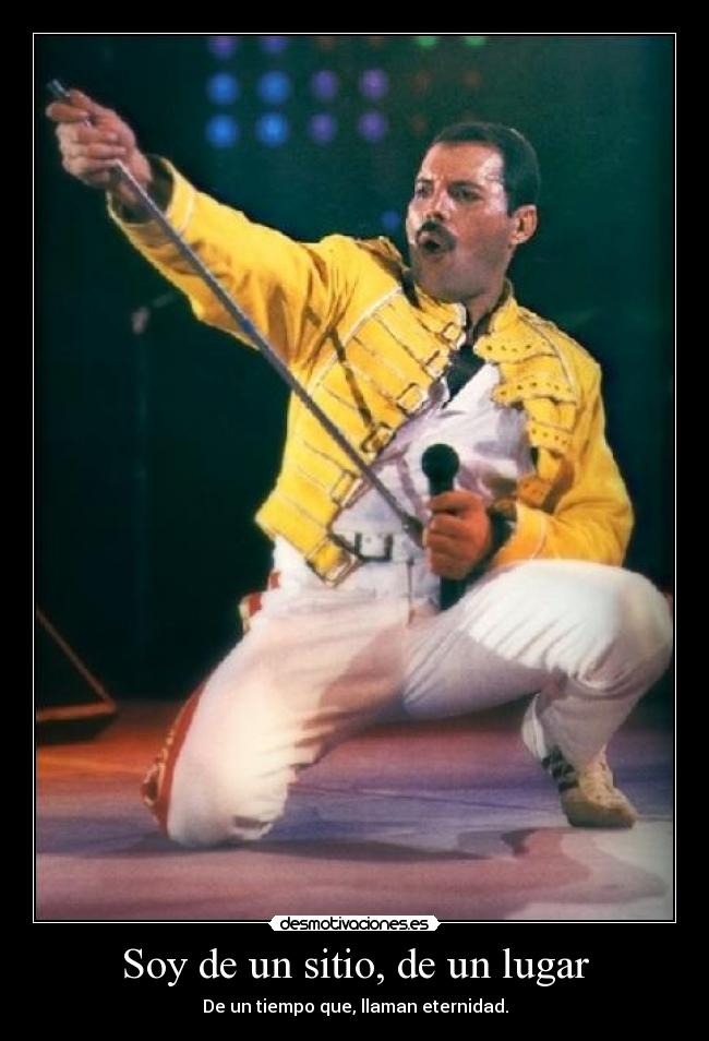 Soy de un sitio, de un lugar - De un tiempo que, llaman eternidad.