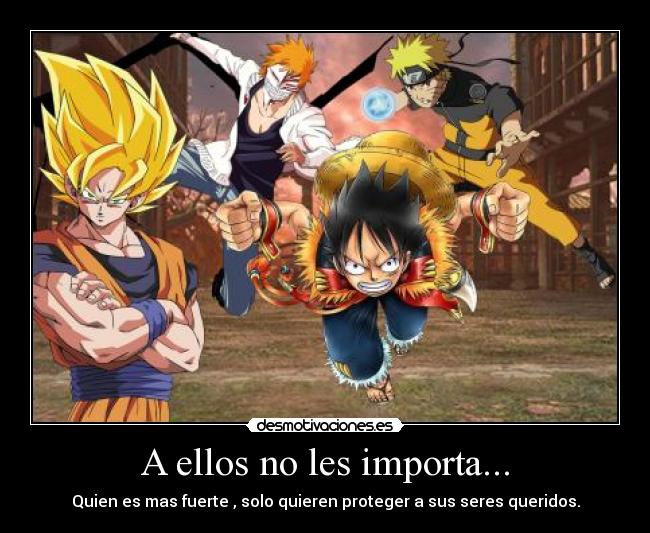 A ellos no les importa... - Quien es mas fuerte , solo quieren proteger a sus seres queridos.