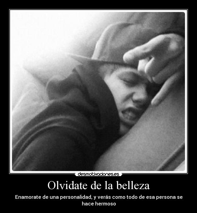 Olvidate de la belleza - Enamorate de una personalidad, y verás como todo de esa persona se hace hermoso