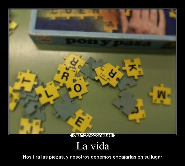 La vida - Nos tira las piezas, y nosotros debemos encajarlas en su lugar