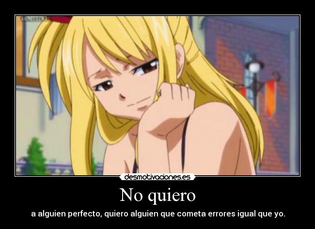 No quiero - a alguien perfecto, quiero alguien que cometa errores igual que yo.