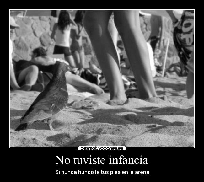 No tuviste infancia - Si nunca hundiste tus pies en la arena