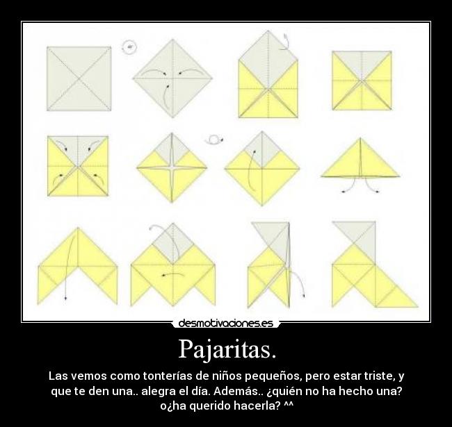 Pajaritas. - Las vemos como tonterías de niños pequeños, pero estar triste, y
que te den una.. alegra el día. Además.. ¿quién no ha hecho una?
o¿ha querido hacerla? ^^