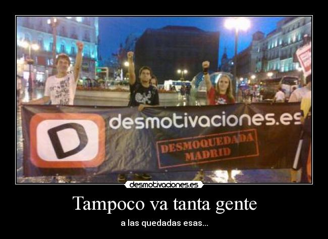 Tampoco va tanta gente - a las quedadas esas...