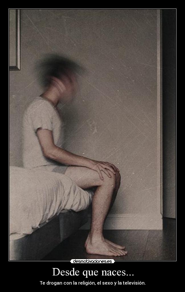 Desde que naces... -