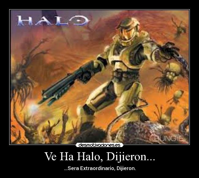 Ve Ha Halo, Dijieron... - ...Sera Extraordinario, Dijieron.