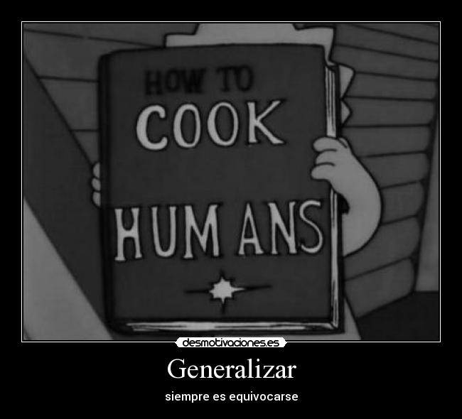 Generalizar - siempre es equivocarse