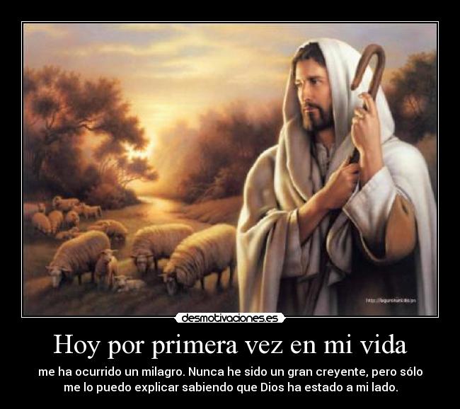 Hoy por primera vez en mi vida - me ha ocurrido un milagro. Nunca he sido un gran creyente, pero sólo
me lo puedo explicar sabiendo que Dios ha estado a mi lado.