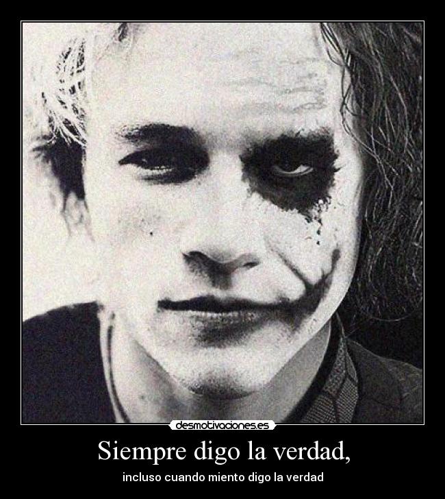 Siempre digo la verdad, -