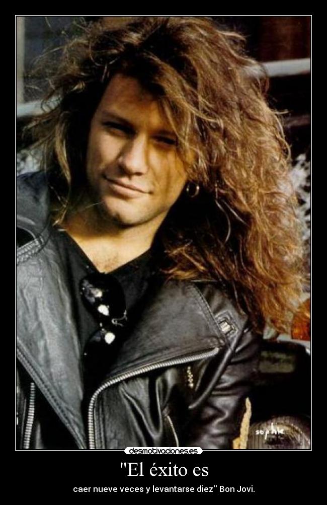 El éxito es - caer nueve veces y levantarse diez Bon Jovi.