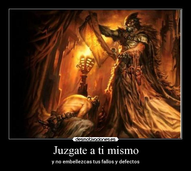 Juzgate a ti mismo - y no embellezcas tus fallos y defectos