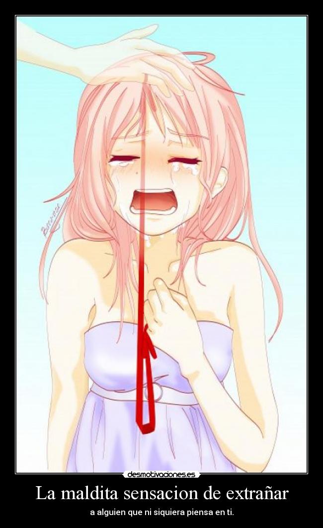 La maldita sensacion de extrañar - a alguien que ni siquiera piensa en ti.