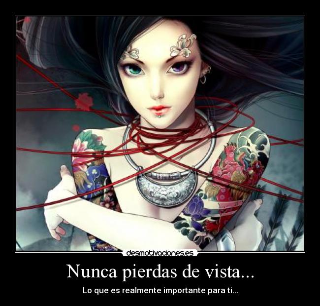 Nunca pierdas de vista... - Lo que es realmente importante para ti...