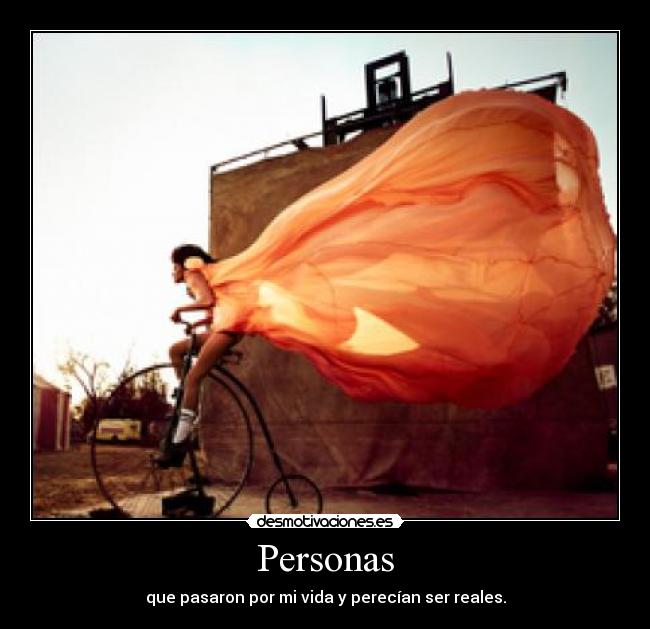 Personas - que pasaron por mi vida y perecían ser reales.