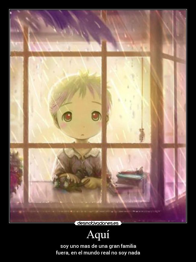 Aquí - soy uno mas de una gran familia
fuera, en el mundo real no soy nada