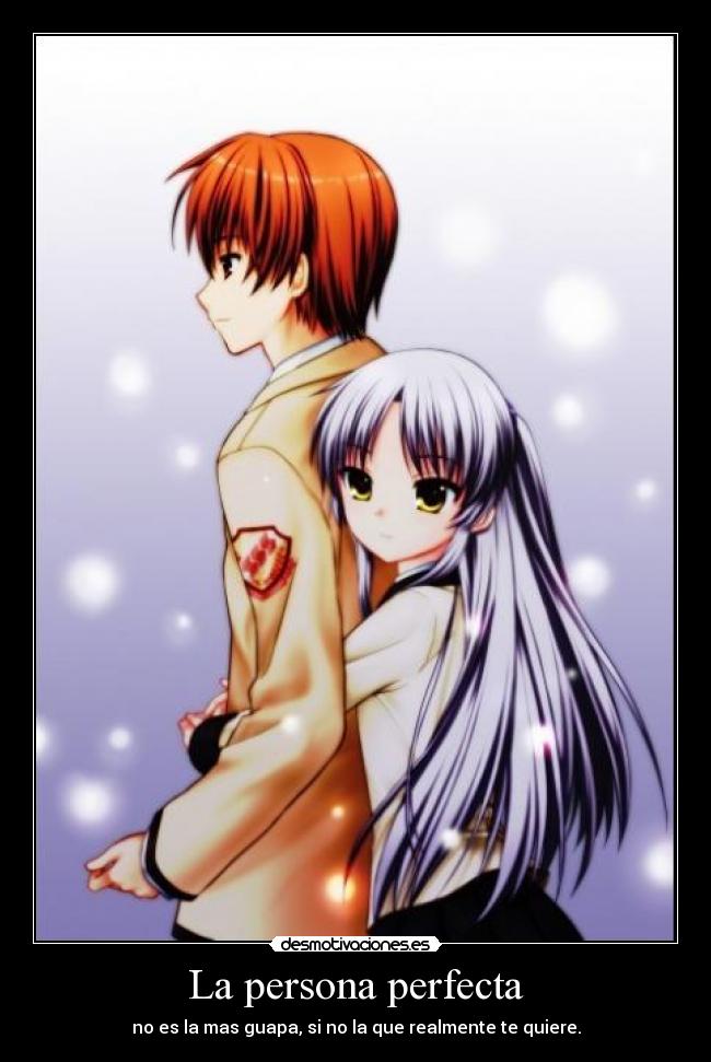 La persona perfecta - no es la mas guapa, si no la que realmente te quiere.