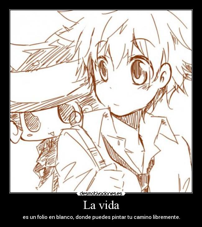 La vida - es un folio en blanco, donde puedes pintar tu camino libremente.