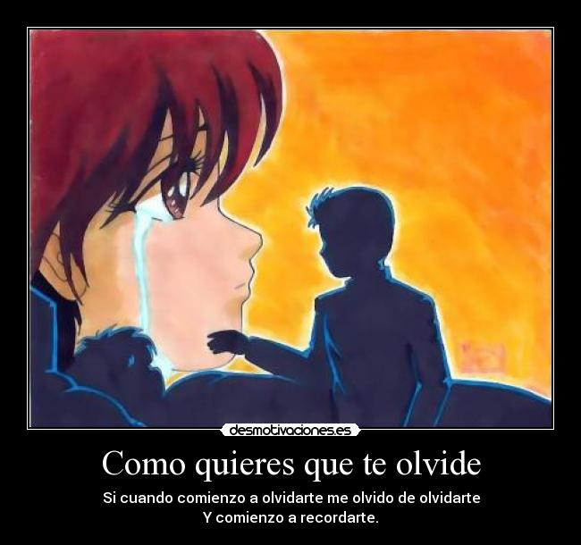 Como quieres que te olvide - Si cuando comienzo a olvidarte me olvido de olvidarte
Y comienzo a recordarte.