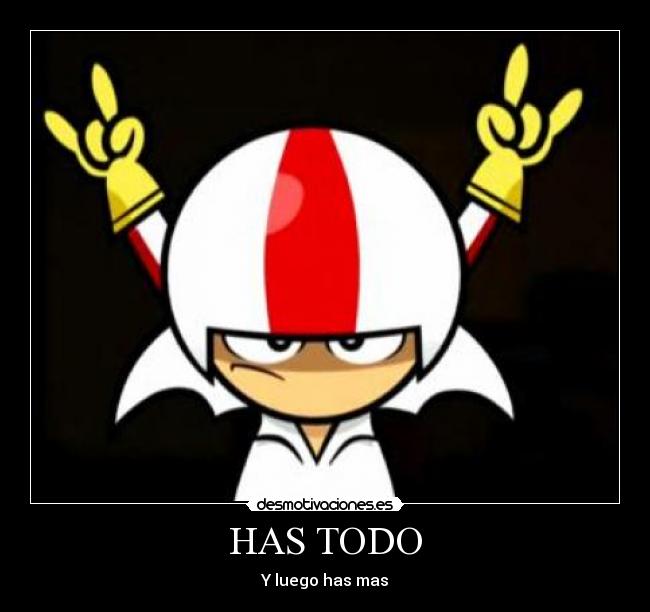 HAS TODO - Y luego has mas